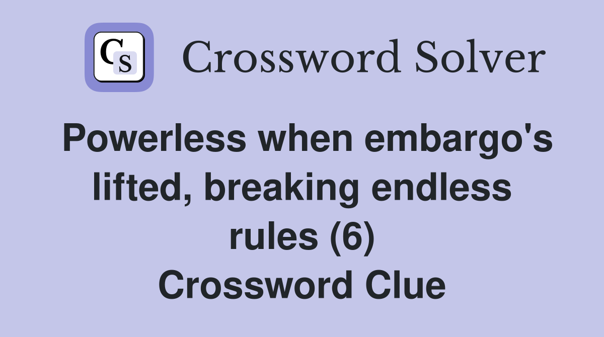 Powerless when embargo's lifted, breaking endless rules (6) Crossword